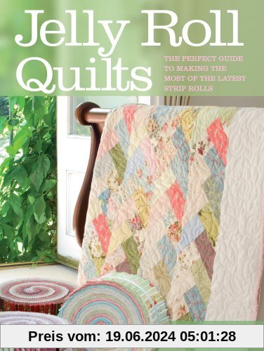 Jelly Roll Quilts: The Perfect Guide to Making the Most of the Latest Strip Rolls